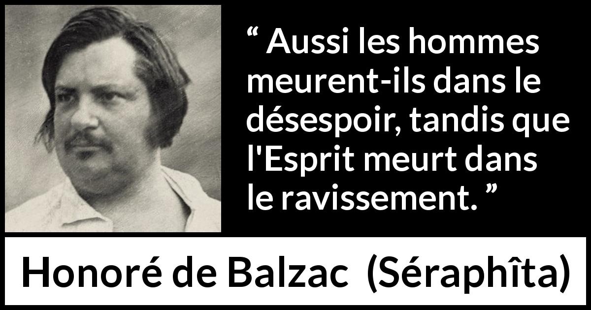 Citation de Honoré de Balzac sur la mort tirée de Séraphîta - Aussi les hommes meurent-ils dans le désespoir, tandis que l'Esprit meurt dans le ravissement.