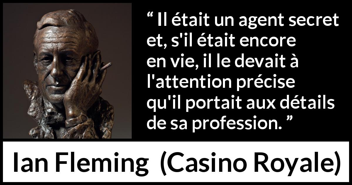 Citation d'Ian Fleming sur l'espionnage tirée de Casino Royale - Il était un agent secret et, s'il était encore en vie, il le devait à l'attention précise qu'il portait aux détails de sa profession.