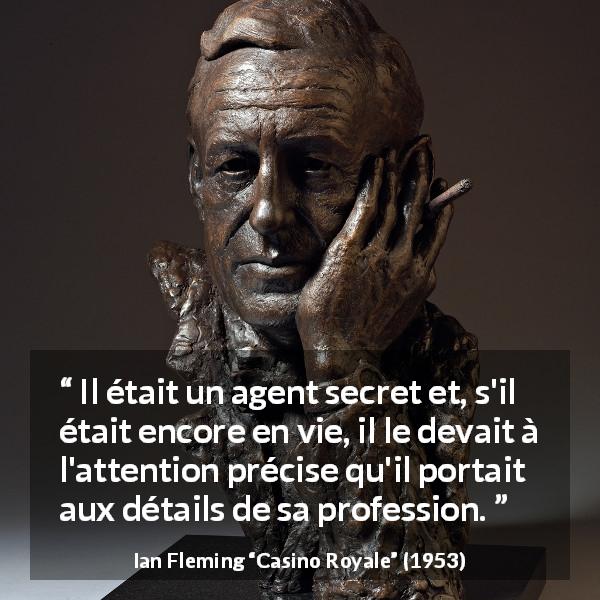 Citation d'Ian Fleming sur l'espionnage tirée de Casino Royale - Il était un agent secret et, s'il était encore en vie, il le devait à l'attention précise qu'il portait aux détails de sa profession.