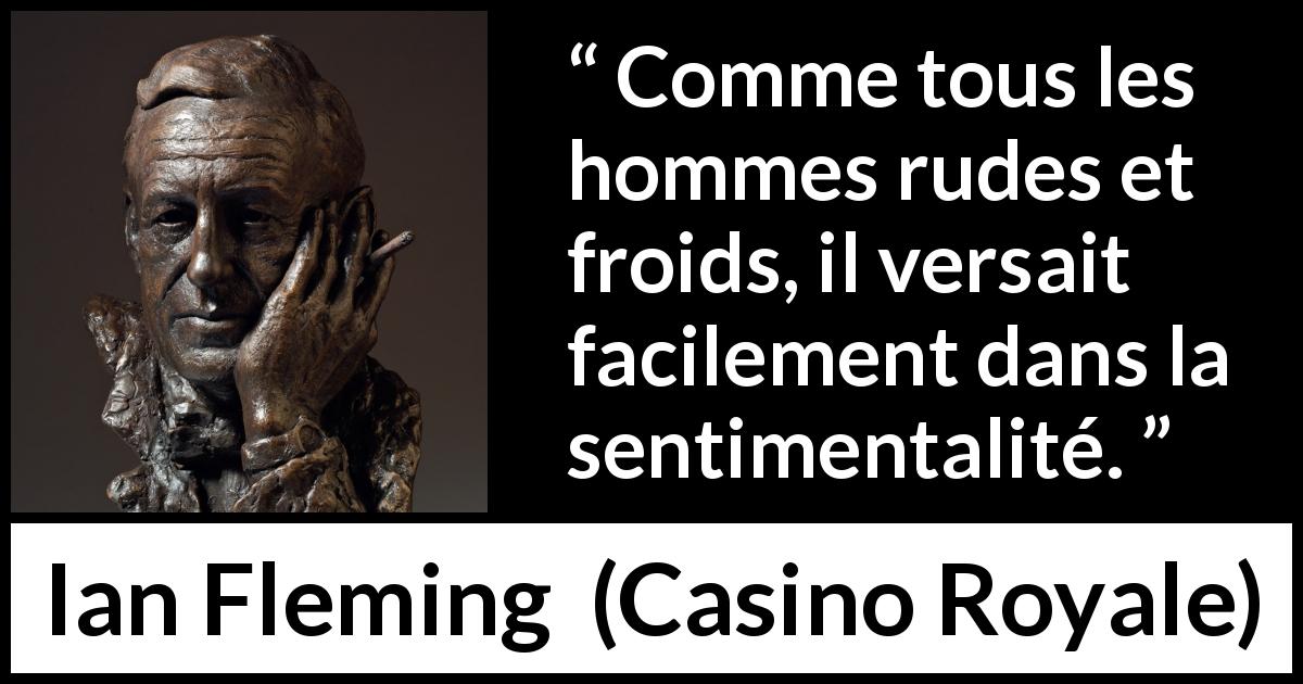 Citation d'Ian Fleming sur la froideur tirée de Casino Royale - Comme tous les hommes rudes et froids, il versait facilement dans la sentimentalité.