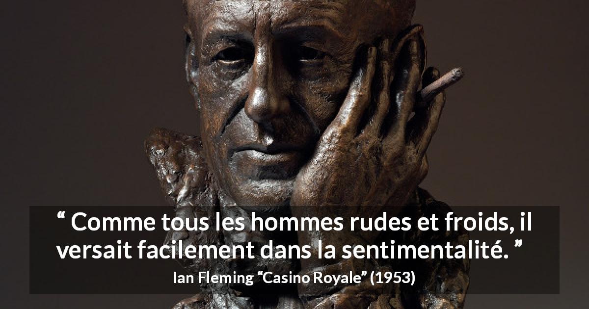 Citation d'Ian Fleming sur la froideur tirée de Casino Royale - Comme tous les hommes rudes et froids, il versait facilement dans la sentimentalité.