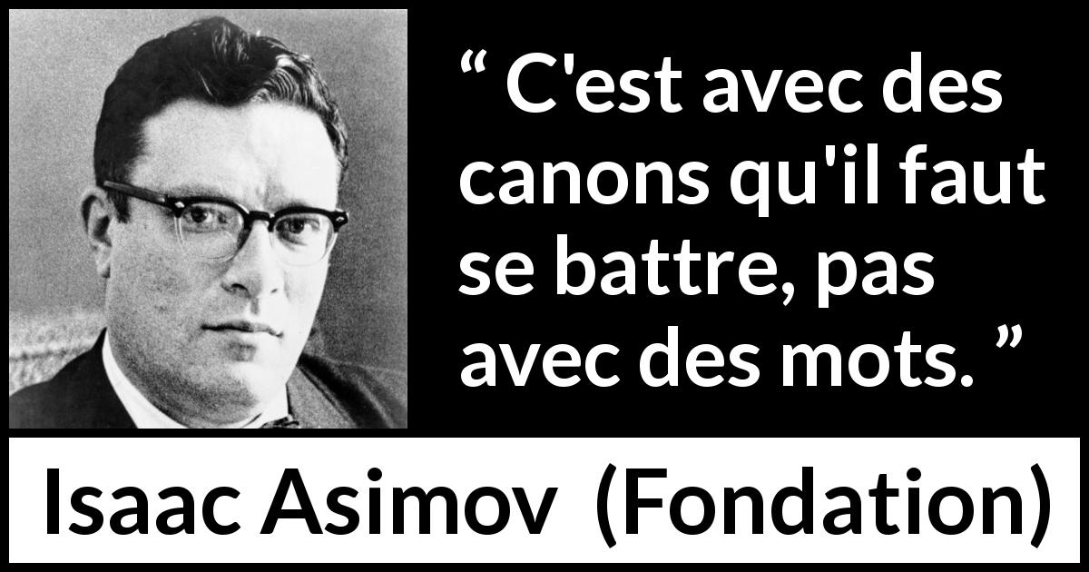 Citation d'Isaac Asimov sur le combat tirée de Fondation - C'est avec des canons qu'il faut se battre, pas avec des mots.
