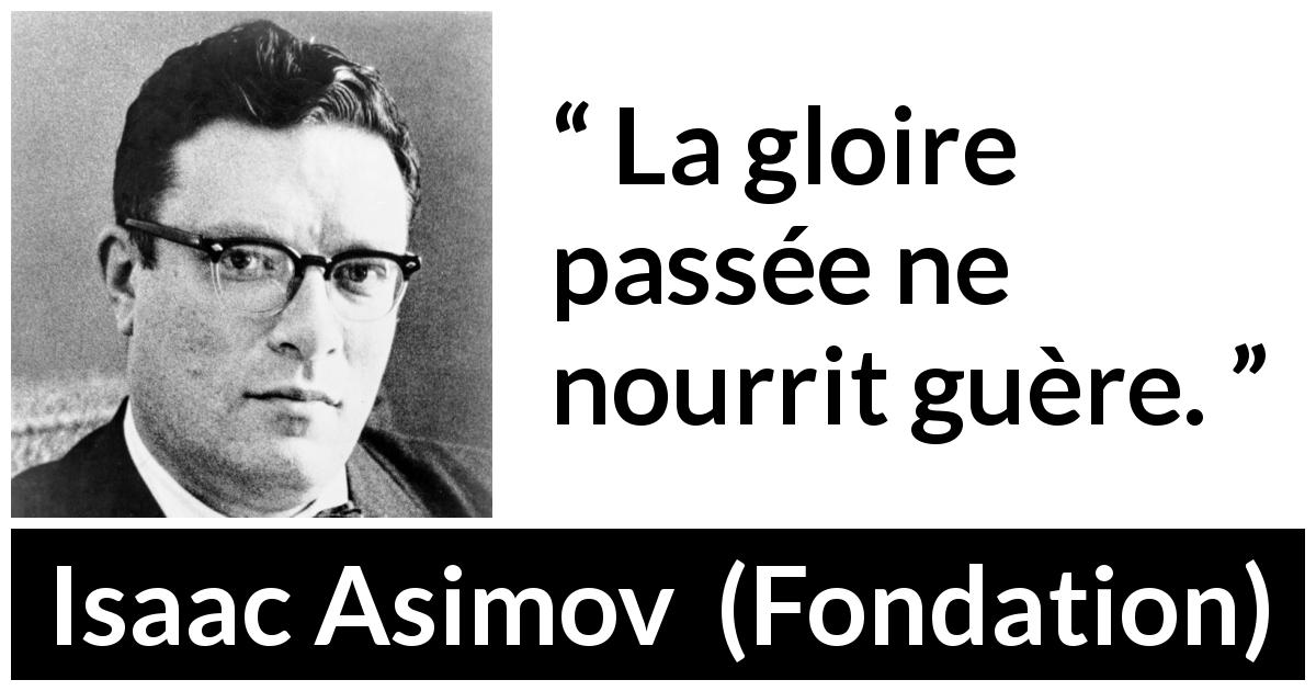 Citation d'Isaac Asimov sur le passé tirée de Fondation - La gloire passée ne nourrit guère.