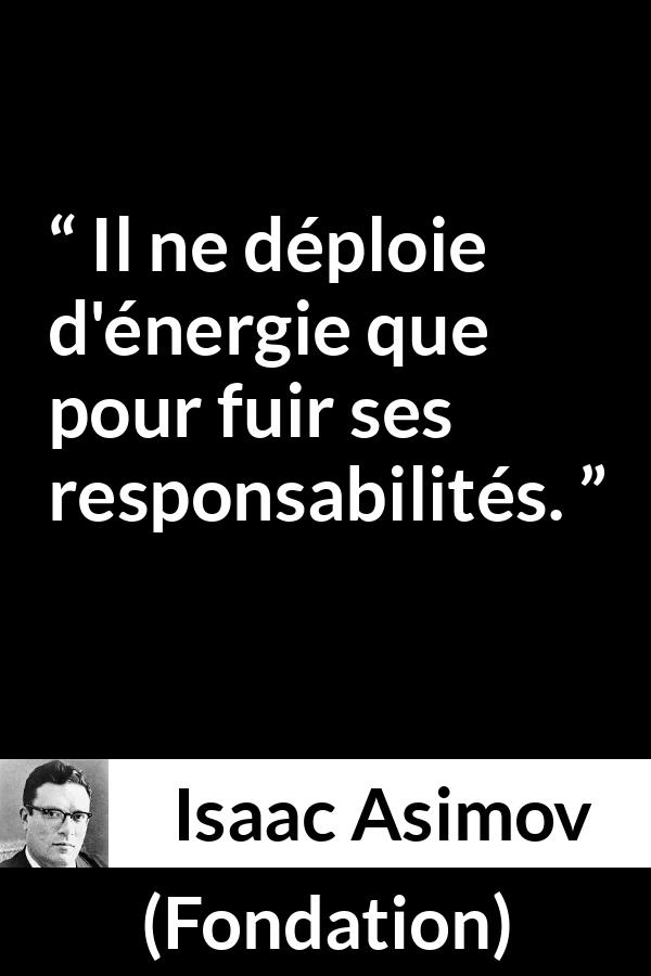 Citation d'Isaac Asimov sur la responsabilité tirée de Fondation - Il ne déploie d'énergie que pour fuir ses responsabilités.