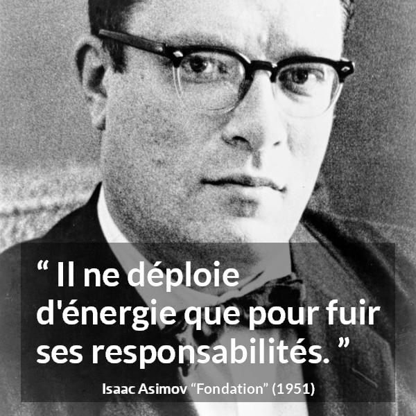 Citation d'Isaac Asimov sur la responsabilité tirée de Fondation - Il ne déploie d'énergie que pour fuir ses responsabilités.