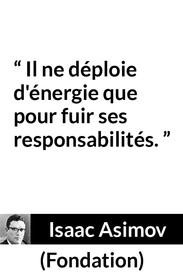 Citation d'Isaac Asimov sur la responsabilité tirée de Fondation - Il ne déploie d'énergie que pour fuir ses responsabilités.