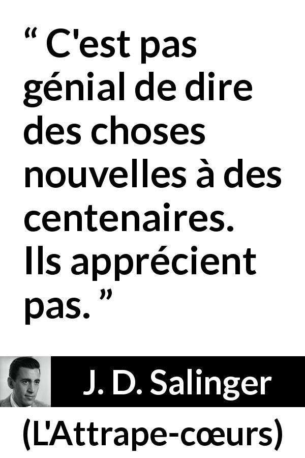Citation de J. D. Salinger sur l'âge tirée de L'Attrape-cœurs - C'est pas génial de dire des choses nouvelles à des centenaires. Ils apprécient pas.