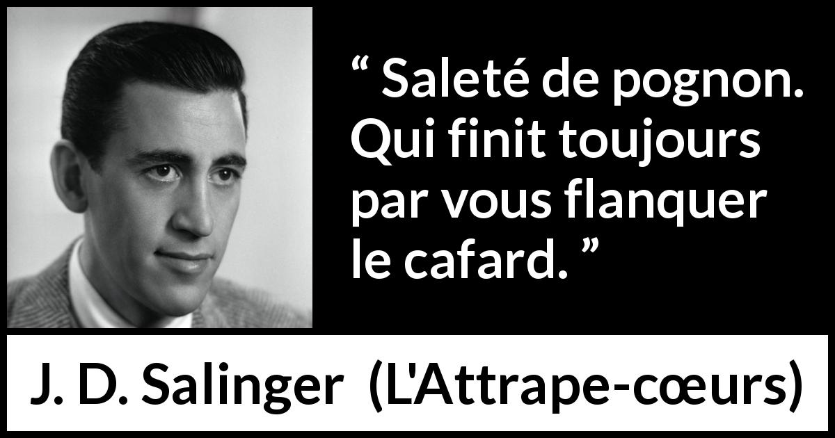 Citation de J. D. Salinger sur l'argent tirée de L'Attrape-cœurs - Saleté de pognon. Qui finit toujours par vous flanquer le cafard.