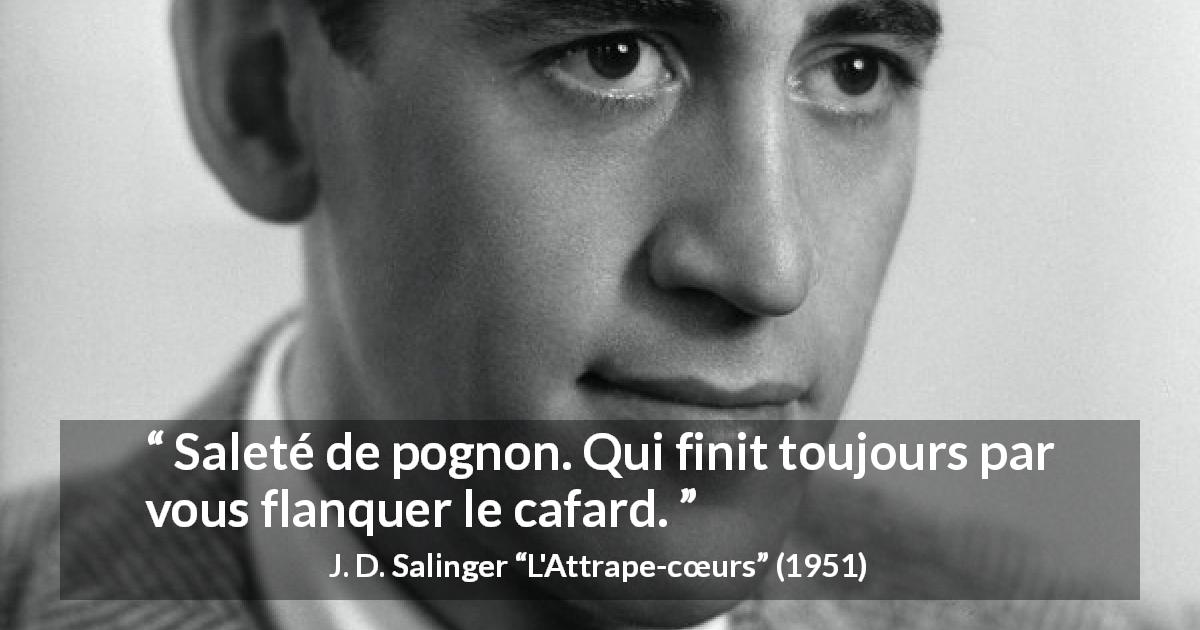 Citation de J. D. Salinger sur l'argent tirée de L'Attrape-cœurs - Saleté de pognon. Qui finit toujours par vous flanquer le cafard.