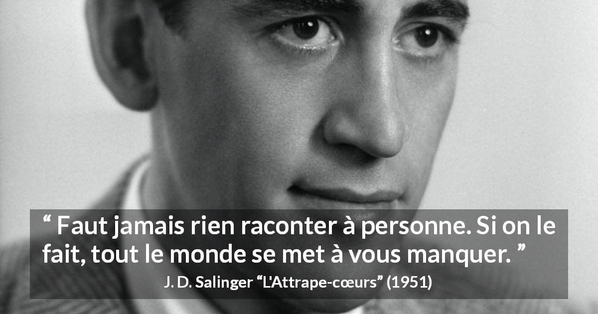Citation de J. D. Salinger sur l'attachement tirée de L'Attrape-cœurs - Faut jamais rien raconter à personne. Si on le fait, tout le monde se met à vous manquer.