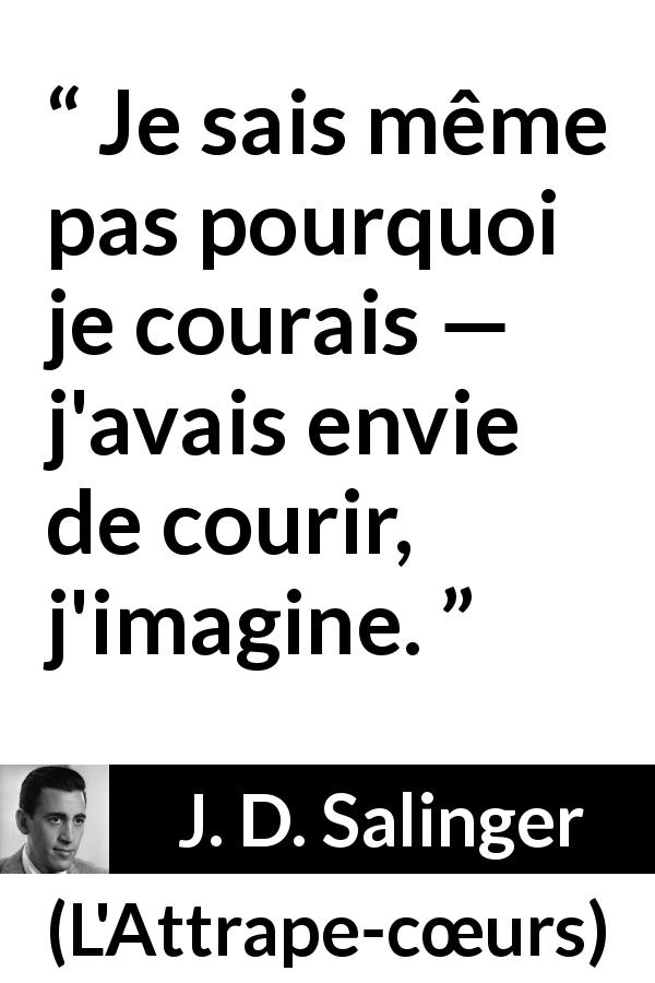 Citation de J. D. Salinger sur l'envie tirée de L'Attrape-cœurs - Je sais même pas pourquoi je courais — j'avais envie de courir, j'imagine.