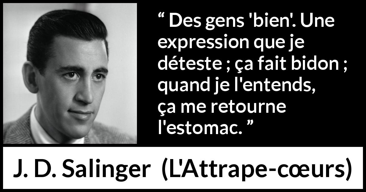 Citation de J. D. Salinger sur l'expression tirée de L'Attrape-cœurs - Des gens 'bien'. Une expression que je déteste ; ça fait bidon ; quand je l'entends, ça me retourne l'estomac.