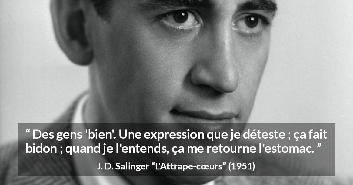 Citation de J. D. Salinger sur l'expression tirée de L'Attrape-cœurs - Des gens 'bien'. Une expression que je déteste ; ça fait bidon ; quand je l'entends, ça me retourne l'estomac.
