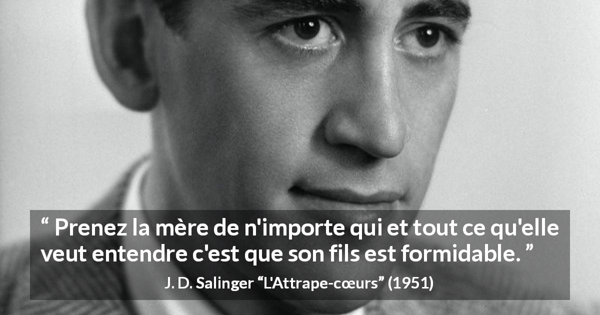 Citation de J. D. Salinger sur la fierté tirée de L'Attrape-cœurs - Prenez la mère de n'importe qui et tout ce qu'elle veut entendre c'est que son fils est formidable.