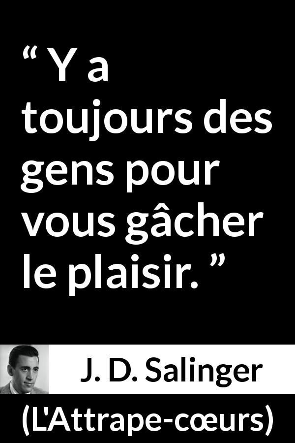 Citation de J. D. Salinger sur la frustration tirée de L'Attrape-cœurs - Y a toujours des gens pour vous gâcher le plaisir.