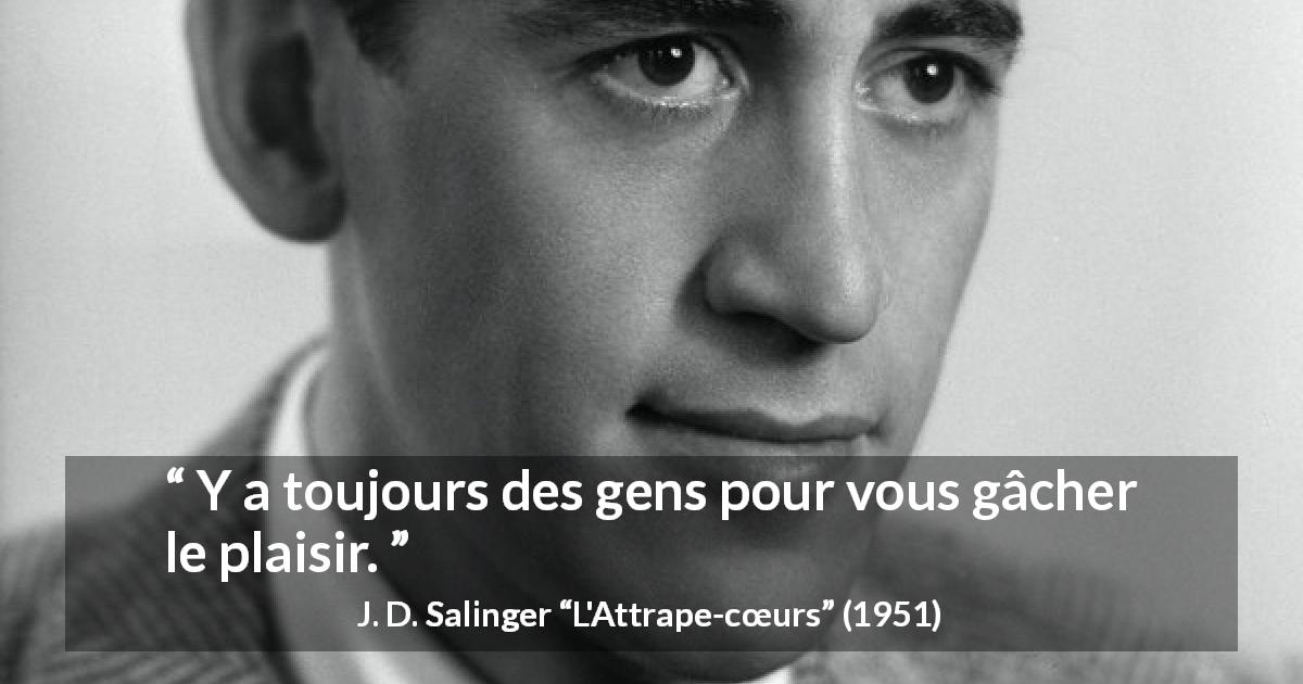 Citation de J. D. Salinger sur la frustration tirée de L'Attrape-cœurs - Y a toujours des gens pour vous gâcher le plaisir.