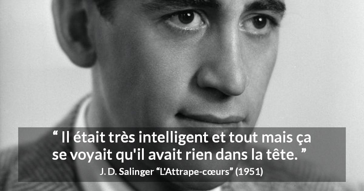 Citation de J. D. Salinger sur l'intelligence tirée de L'Attrape-cœurs - Il était très intelligent et tout mais ça se voyait qu'il avait rien dans la tête.