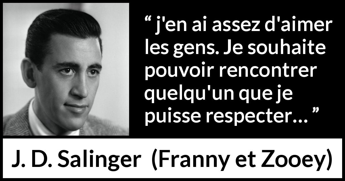 Citation de J. D. Salinger sur le respect tirée de Franny et Zooey - j'en ai assez d'aimer les gens. Je souhaite pouvoir rencontrer quelqu'un que je puisse respecter…