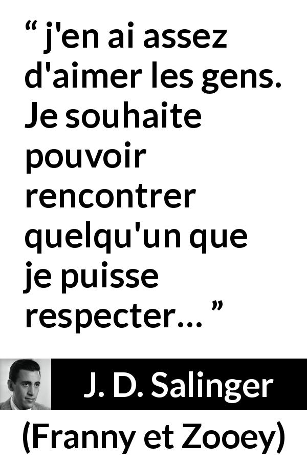 Citation de J. D. Salinger sur le respect tirée de Franny et Zooey - j'en ai assez d'aimer les gens. Je souhaite pouvoir rencontrer quelqu'un que je puisse respecter…