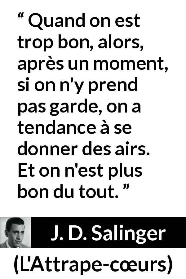 Citation de J. D. Salinger sur le talent tirée de L'Attrape-cœurs - Quand on est trop bon, alors, après un moment, si on n'y prend pas garde, on a tendance à se donner des airs. Et on n'est plus bon du tout.