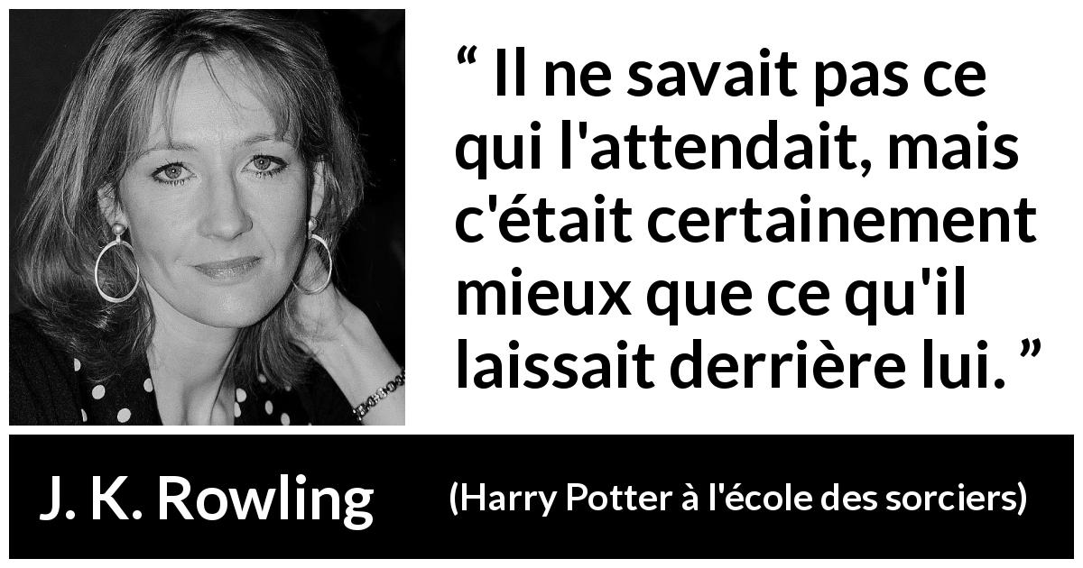 Citation de J. K. Rowling sur l'avenir tirée de Harry Potter à l'école des sorciers - Il ne savait pas ce qui l'attendait, mais c'était certainement mieux que ce qu'il laissait derrière lui.