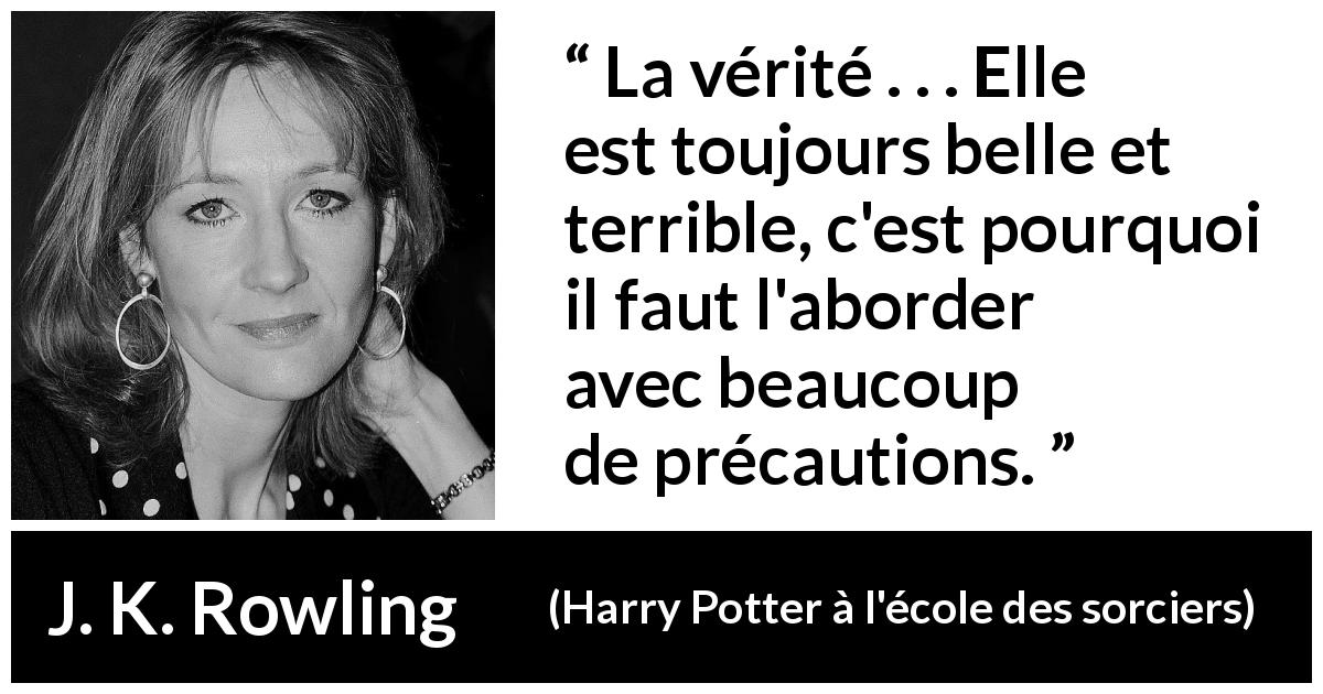 Citation de J. K. Rowling sur le danger tirée de Harry Potter à l'école des sorciers - La vérité . . . Elle est toujours belle et terrible, c'est pourquoi il faut l'aborder avec beaucoup de précautions.