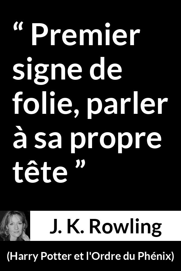 Citation de J. K. Rowling sur la folie tirée de Harry Potter et l'Ordre du Phénix - Premier signe de folie, parler à sa propre tête