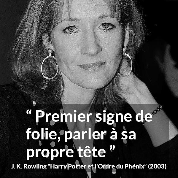 Citation de J. K. Rowling sur la folie tirée de Harry Potter et l'Ordre du Phénix - Premier signe de folie, parler à sa propre tête
