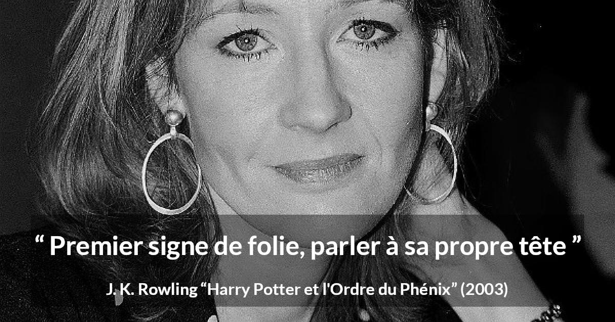 Citation de J. K. Rowling sur la folie tirée de Harry Potter et l'Ordre du Phénix - Premier signe de folie, parler à sa propre tête
