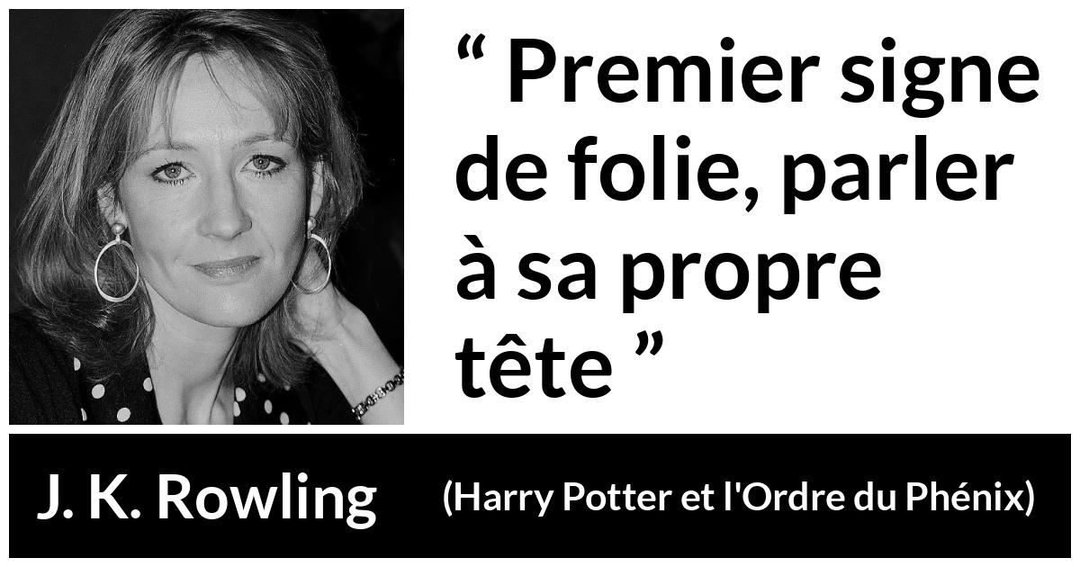 Citation de J. K. Rowling sur la folie tirée de Harry Potter et l'Ordre du Phénix - Premier signe de folie, parler à sa propre tête