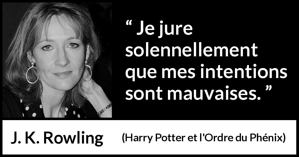 Citation de J. K. Rowling sur la malice tirée de Harry Potter et l'Ordre du Phénix - Je jure solennellement que mes intentions sont mauvaises.