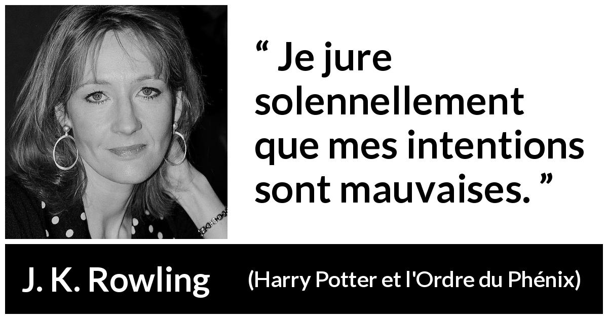 Citation de J. K. Rowling sur la malice tirée de Harry Potter et l'Ordre du Phénix - Je jure solennellement que mes intentions sont mauvaises.