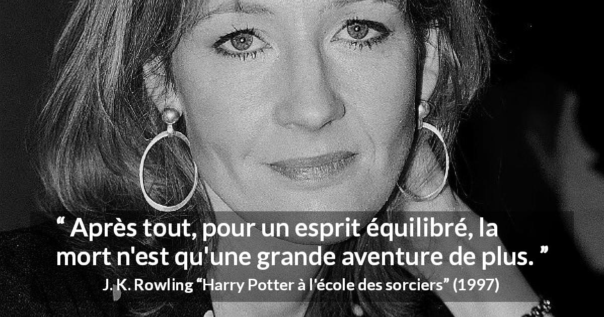 Citation de J. K. Rowling sur la mort tirée de Harry Potter à l'école des sorciers - Après tout, pour un esprit équilibré, la mort n'est qu'une grande aventure de plus.