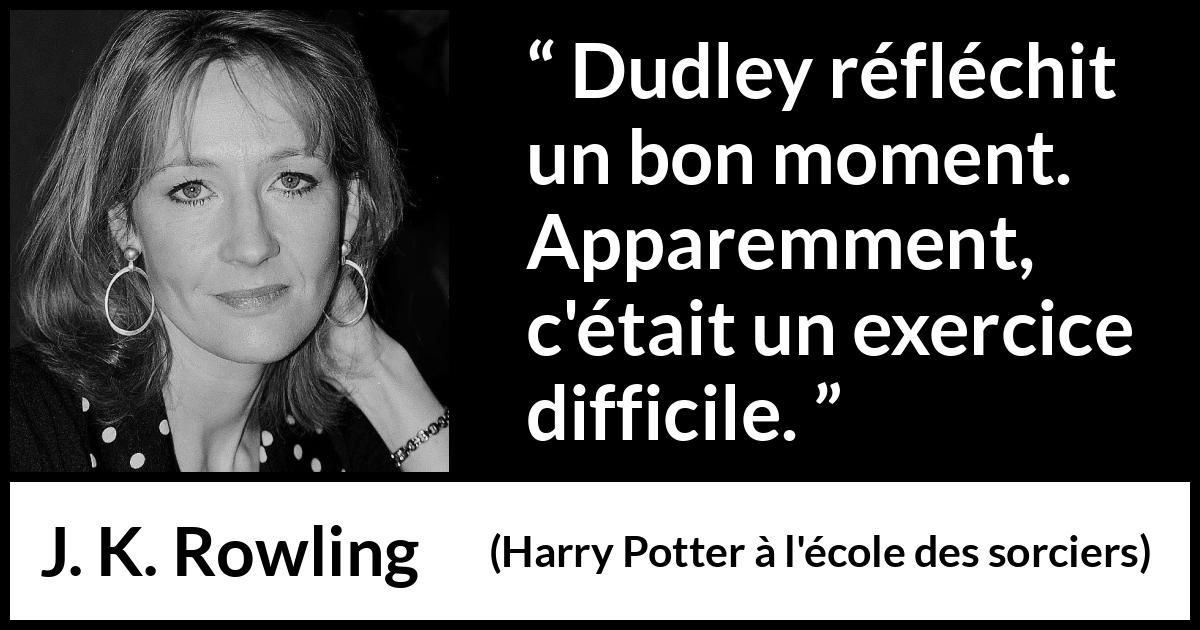 Citation de J. K. Rowling sur la stupidité tirée de Harry Potter à l'école des sorciers - Dudley réfléchit un bon moment. Apparemment, c'était un exercice difficile.