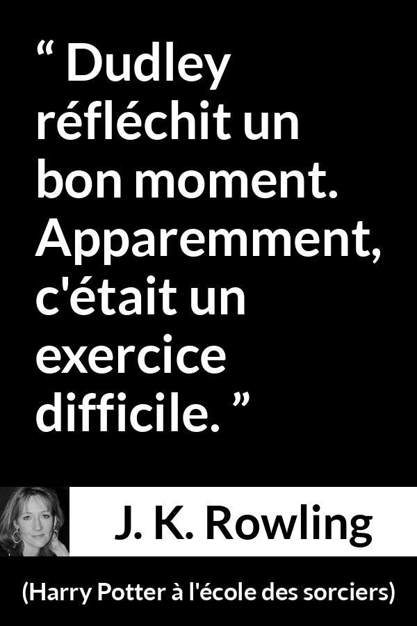 Citation de J. K. Rowling sur la stupidité tirée de Harry Potter à l'école des sorciers - Dudley réfléchit un bon moment. Apparemment, c'était un exercice difficile.