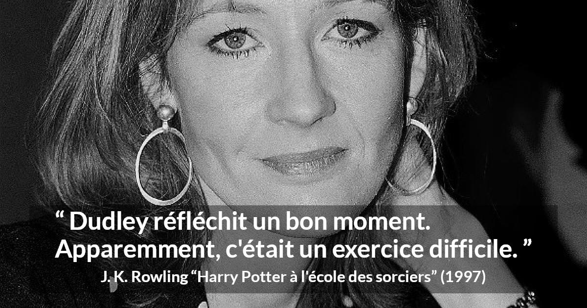 Citation de J. K. Rowling sur la stupidité tirée de Harry Potter à l'école des sorciers - Dudley réfléchit un bon moment. Apparemment, c'était un exercice difficile.