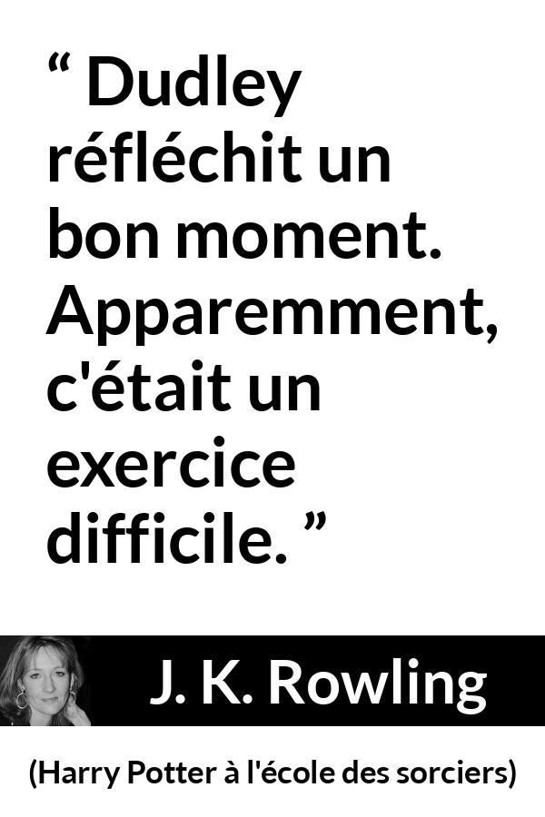 Citation de J. K. Rowling sur la stupidité tirée de Harry Potter à l'école des sorciers - Dudley réfléchit un bon moment. Apparemment, c'était un exercice difficile.