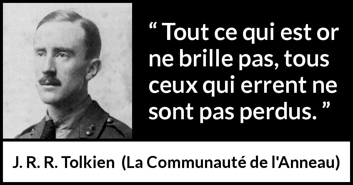 Citation de J. R. R. Tolkien sur l'apparence tirée de La Communauté de l'Anneau - Tout ce qui est or ne brille pas, tous ceux qui errent ne sont pas perdus.