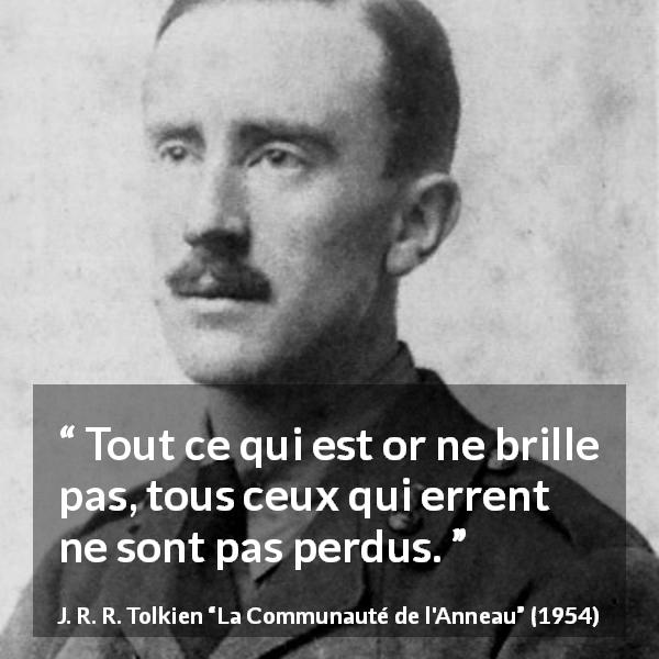 Citation de J. R. R. Tolkien sur l'apparence tirée de La Communauté de l'Anneau - Tout ce qui est or ne brille pas, tous ceux qui errent ne sont pas perdus.