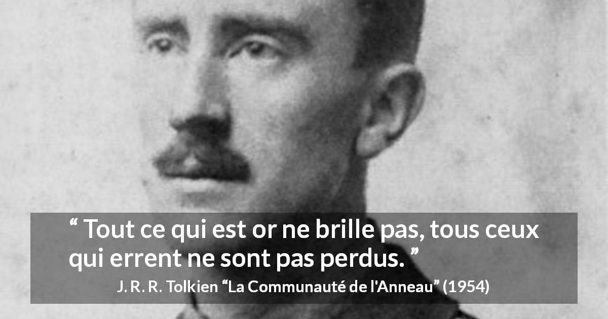 Citation de J. R. R. Tolkien sur l'apparence tirée de La Communauté de l'Anneau - Tout ce qui est or ne brille pas, tous ceux qui errent ne sont pas perdus.