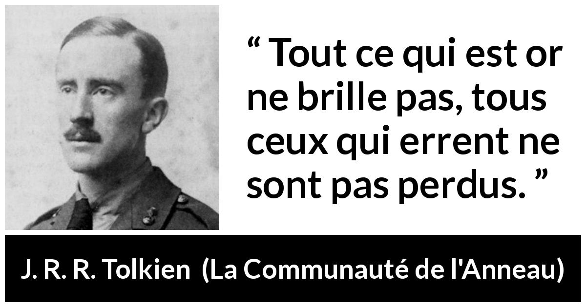 Citation de J. R. R. Tolkien sur l'apparence tirée de La Communauté de l'Anneau - Tout ce qui est or ne brille pas, tous ceux qui errent ne sont pas perdus.