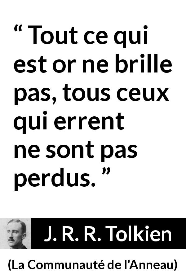 Citation de J. R. R. Tolkien sur l'apparence tirée de La Communauté de l'Anneau - Tout ce qui est or ne brille pas, tous ceux qui errent ne sont pas perdus.