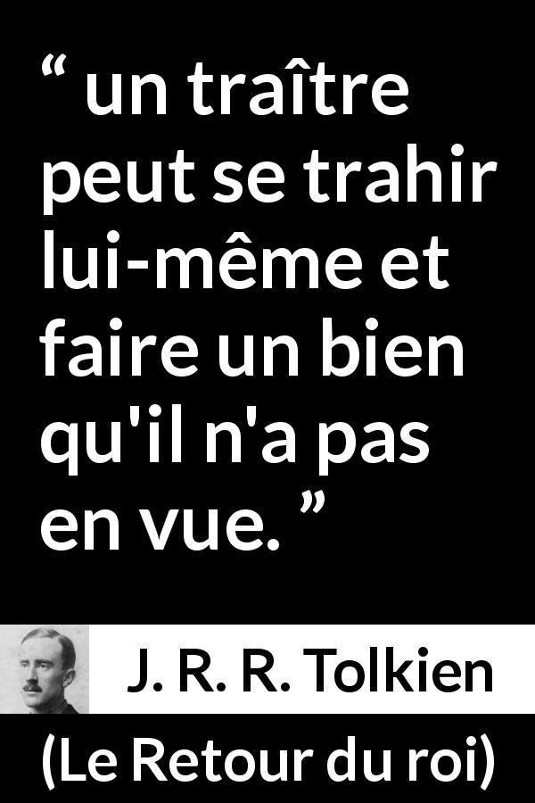 Citation de J. R. R. Tolkien sur le bien tirée du Retour du roi - un traître peut se trahir lui-même et faire un bien qu'il n'a pas en vue.