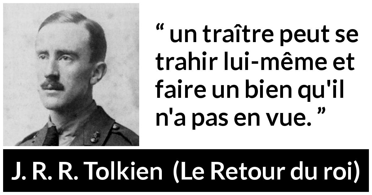 Citation de J. R. R. Tolkien sur le bien tirée du Retour du roi - un traître peut se trahir lui-même et faire un bien qu'il n'a pas en vue.