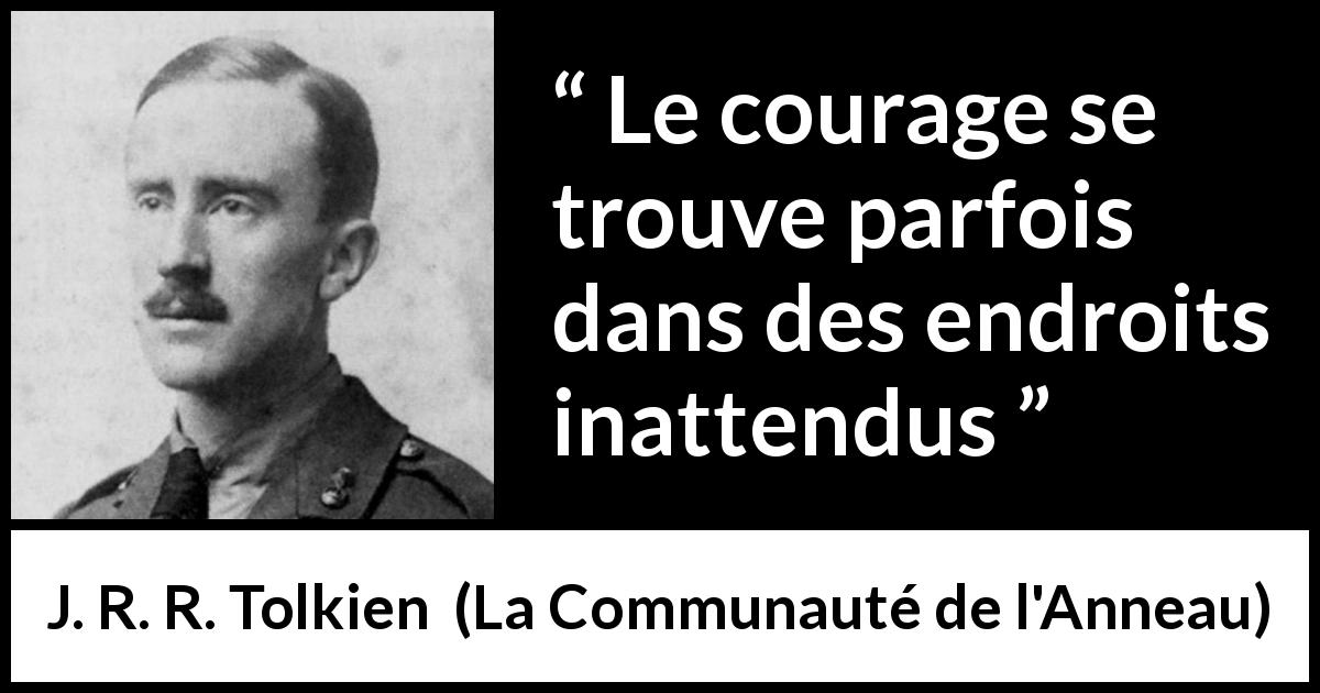 Citation de J. R. R. Tolkien sur le courage tirée de La Communauté de l'Anneau - Le courage se trouve parfois dans des endroits inattendus