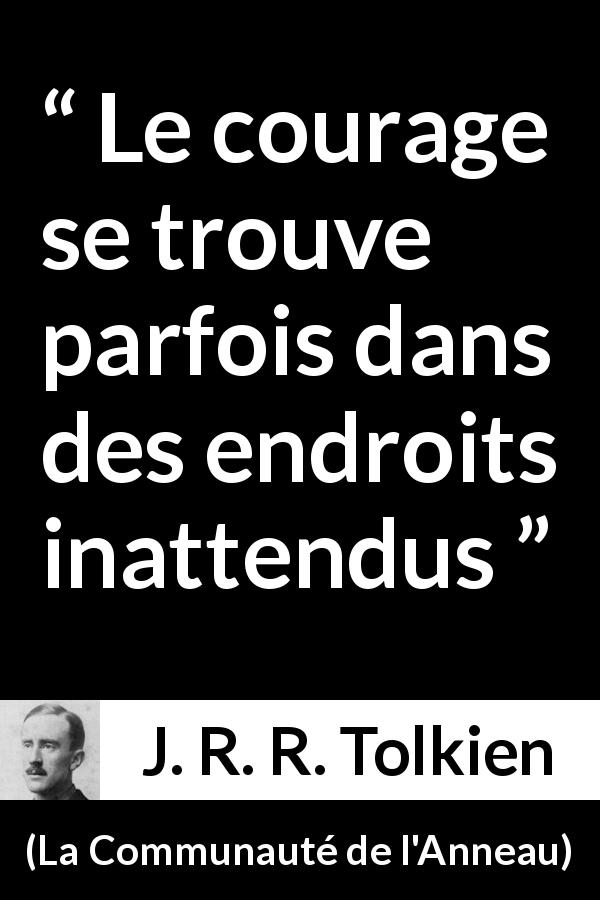 Citation de J. R. R. Tolkien sur le courage tirée de La Communauté de l'Anneau - Le courage se trouve parfois dans des endroits inattendus