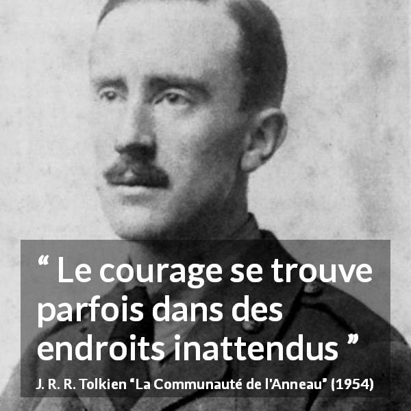 Citation de J. R. R. Tolkien sur le courage tirée de La Communauté de l'Anneau - Le courage se trouve parfois dans des endroits inattendus