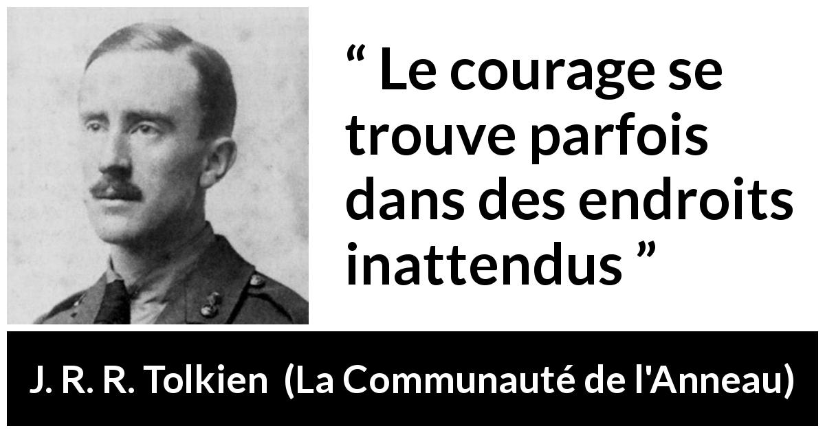 Citation de J. R. R. Tolkien sur le courage tirée de La Communauté de l'Anneau - Le courage se trouve parfois dans des endroits inattendus