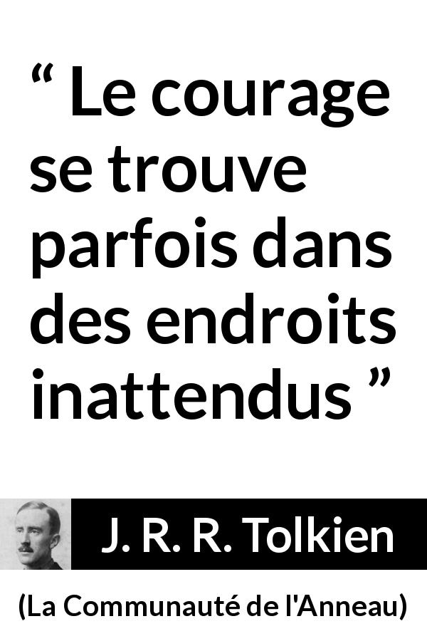 Citation de J. R. R. Tolkien sur le courage tirée de La Communauté de l'Anneau - Le courage se trouve parfois dans des endroits inattendus