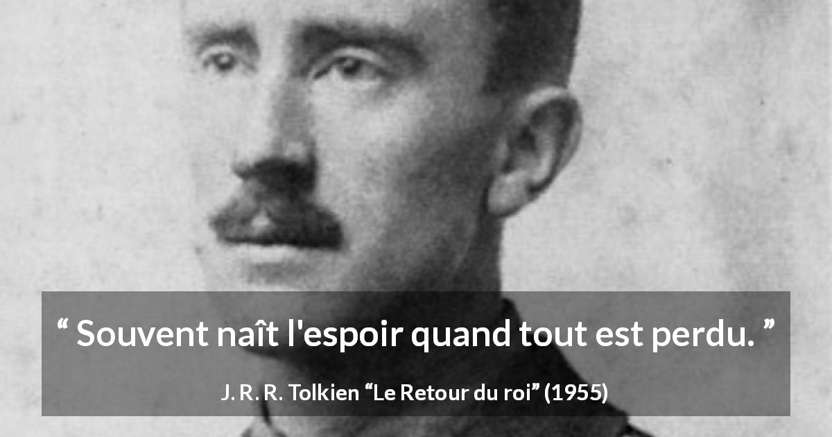 Citation de J. R. R. Tolkien sur le désespoir tirée du Retour du roi - Souvent naît l'espoir quand tout est perdu.